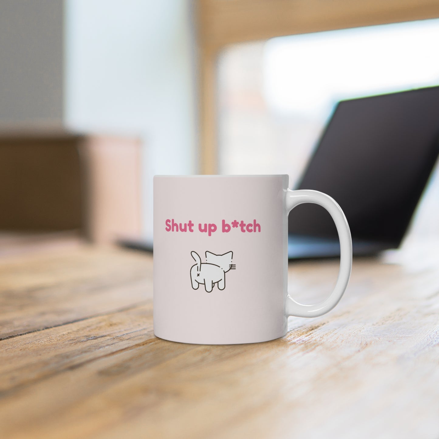 Shut up b*tch - Ceramic Mug